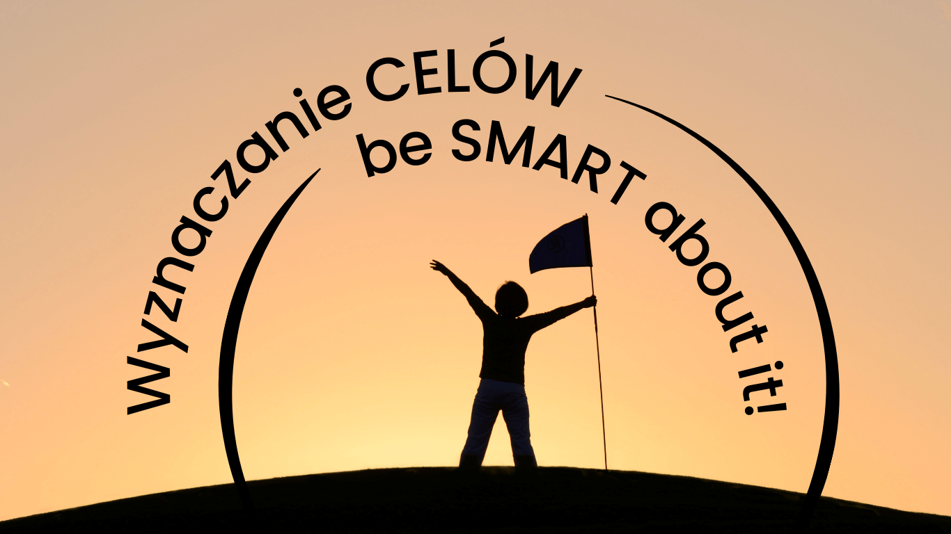 Wyznaczanie celów - be SMART about it!