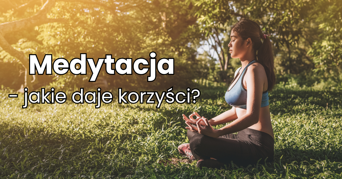 Medytacja - jakie daje korzyści?