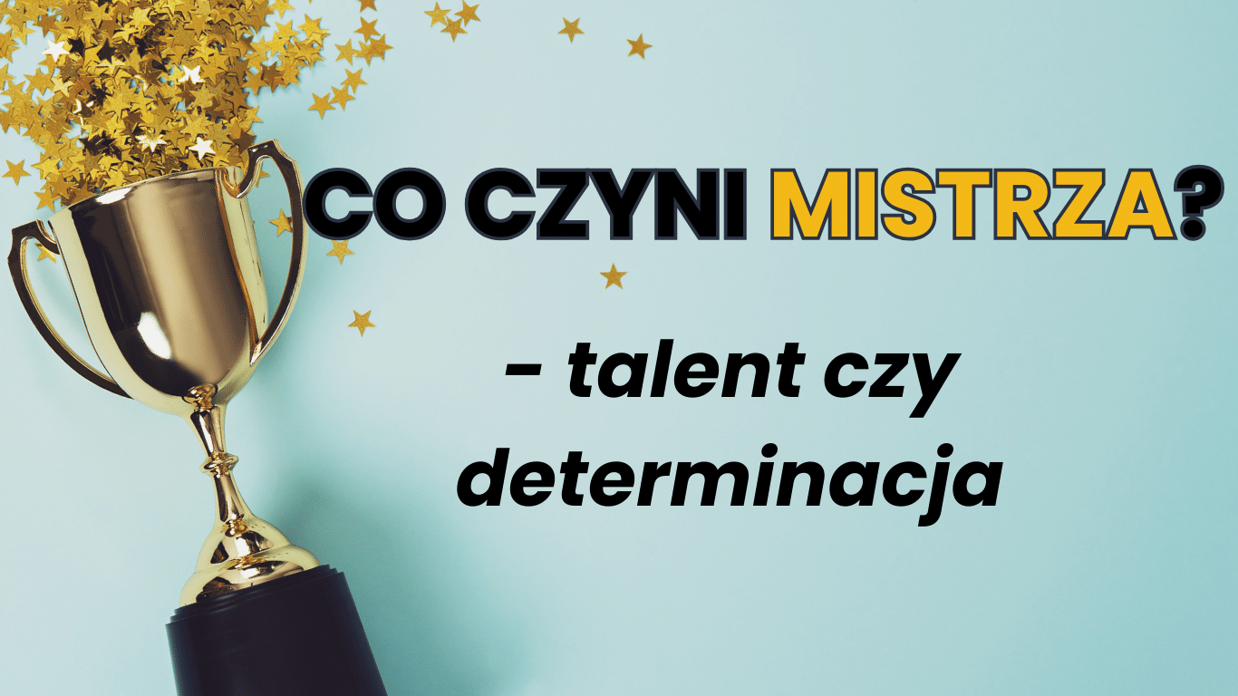 Co czyni mistrza - talent czy determinacja?
