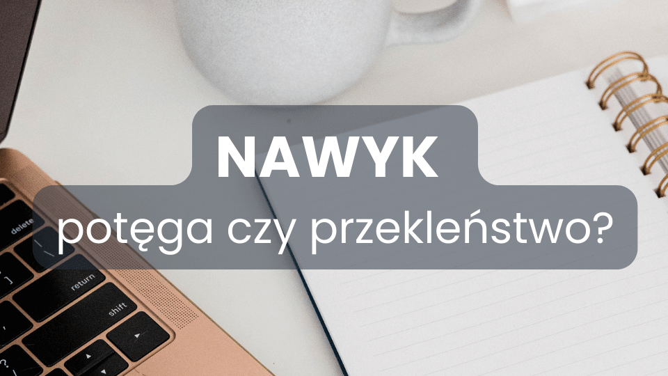 Nawyk - potęga czy przekleństwo?