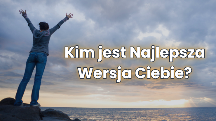 Wizja Najlepszej Wersji Siebie - zacznij żyć życiem marzeń