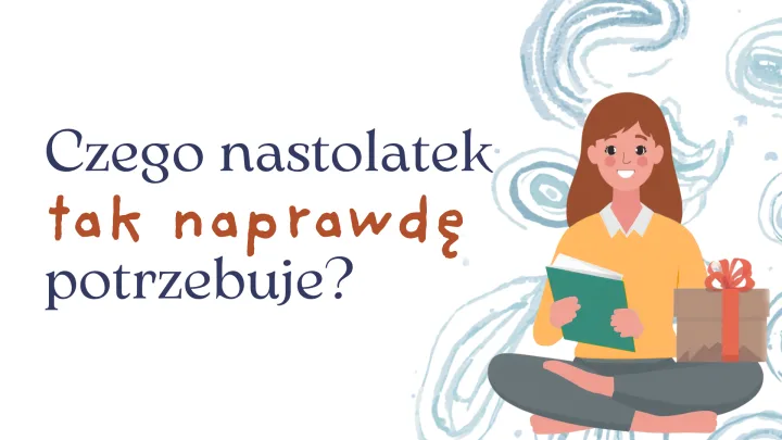 Moduł II: Czego naprawdę potrzebuje nastolatek?